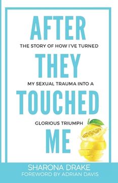 portada After They Touched Me: The Story Of How I've Turned My Sexual Trauma Into A Glorious Triumph (en Inglés)