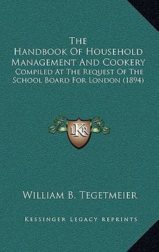 portada the handbook of household management and cookery: compiled at the request of the school board for london (1894) (en Inglés)