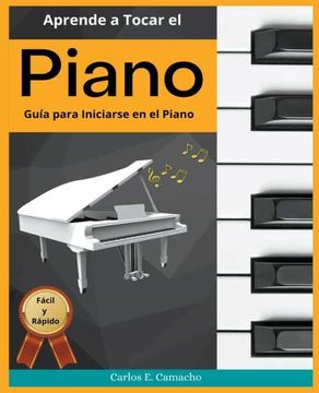 portada Aprende a tocar el Piano Guía para iniciarse en el Piano Fácil y Rápido (in Spanish)