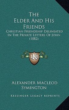 portada the elder and his friends: christian friendship delineated in the private letters of john (1882) (in English)