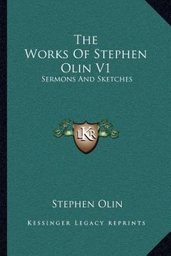 portada the works of stephen olin v1: sermons and sketches (en Inglés)