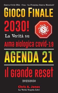 portada Gioco Finale 2030!: La Verità su Arma Biologica Covid-19, Agenda21 & Il Grande Reset - 2022-2050 - Guerra Civile USA - Cina - La Prossima 