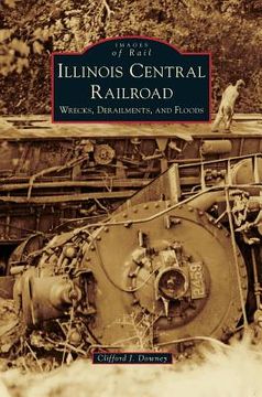 portada Illinois Central Railroad: Wrecks, Derailments, and Floods (en Inglés)
