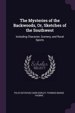 portada The Mysteries of the Backwoods, Or, Sketches of the Southwest: Including Character, Scenery, and Rural Sports (in English)