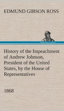 portada History of the Impeachment of Andrew Johnson, President of the United States, by the House of Representatives, and his trial by the Senate for high crimes and misdemeanors in office, 1868