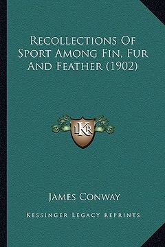 portada recollections of sport among fin, fur and feather (1902) (in English)