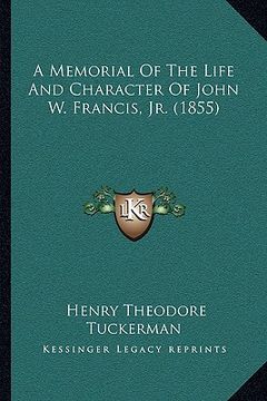 portada a memorial of the life and character of john w. francis, jr. (1855) (en Inglés)