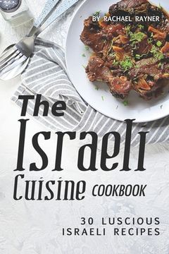 portada The Israeli Cuisine Cookbook: 30 Luscious Israeli Recipes (en Inglés)