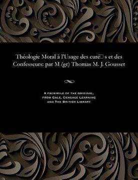 portada Théologie Moral À l'Usage Des Curé S Et Des Confesseurs: Par M (Gr) Thomas M. J. Gousset (en Francés)