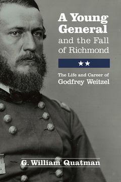 portada A Young General and the Fall of Richmond: The Life and Career of Godfrey Weitzel (in English)