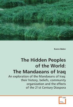portada The Hidden Peoples of the World: The Mandaeans of Iraq: An exploration of the Mandaeans of Iraq:  their history, beliefs, community organization and the effects of the 21st Century Diaspora