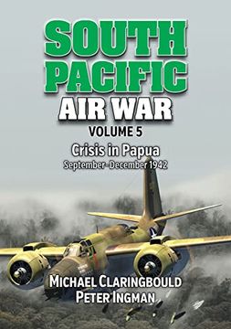 portada South Pacific air war Volume 5: Crisis in Papua September – December 1942 (en Inglés)