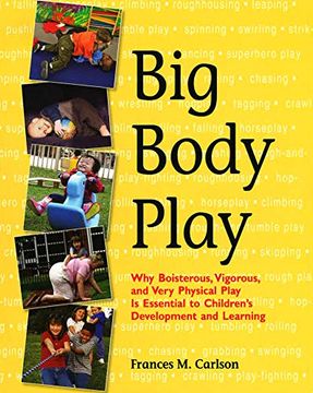 portada Big Body Play: Why Boisterous, Vigorous, and Very Physical Play is Essential to Children's Development and Learning 