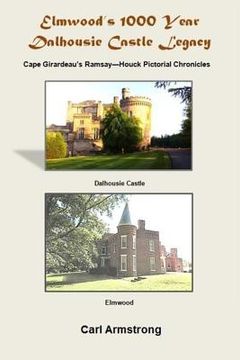 portada Elmwood's 1000 Year Dalhousie Castle Legacy: Cape Girardeau's Ramsay--Houck Pictorial Chronicles (in English)