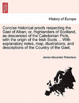 portada concise historical proofs respecting the gael of alban; or, highlanders of scotland, as descended of the caledonian picts, with the origin of the iris (in English)
