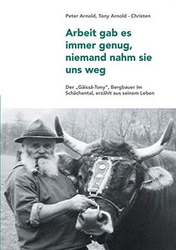 portada Arbeit gab es Immer Genug, Niemand Nahm sie uns Weg: Ein Bergbauer Erzählt aus Seinem Leben (in German)