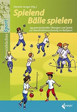 portada Spielend Bälle Spielen: 144 Praxiserprobte Übungen und Spiele zur Koordinationsschulung im Ballsport (en Alemán)