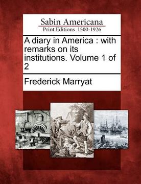 portada a diary in america: with remarks on its institutions. volume 1 of 2 (en Inglés)