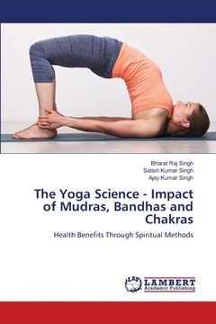 portada The Yoga Science - Impact of Mudras, Bandhas and Chakras (en Inglés)