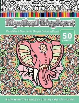 portada Coloring Books for Grownups Mystical Elephant: Mandala & Geometric Shapes Coloring Pages Relaxation Art Therapy Coloring Pages for Adults