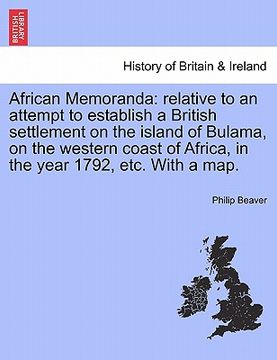 portada african memoranda: relative to an attempt to establish a british settlement on the island of bulama, on the western coast of africa, in t (en Inglés)