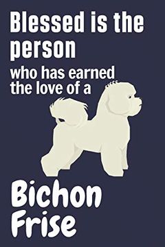 portada Blessed is the Person who has Earned the Love of a Bichon Frise: For Bichon Frise dog Fans (in English)