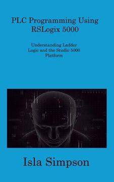 portada PLC Programming Using RSLogix 5000: Understanding Ladder Logic and the Studio 5000 Platform (en Inglés)