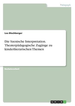 portada Die Szenische Interpretation. Theaterpädagogische Zugänge zu kinderliterarischen Themen (en Alemán)