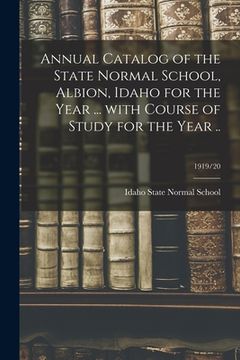 portada Annual Catalog of the State Normal School, Albion, Idaho for the Year ... With Course of Study for the Year ..; 1919/20 (in English)