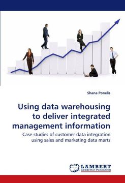 portada Using data warehousing to deliver integrated management information: Case studies of customer data integration using sales and marketing data marts