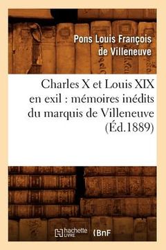 portada Charles X Et Louis XIX En Exil: Mémoires Inédits Du Marquis de Villeneuve (Éd.1889) (en Francés)