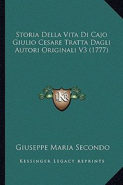 portada Storia Della Vita Di Cajo Giulio Cesare Tratta Dagli Autori Originali V3 (1777) (en Italiano)