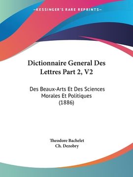 portada Dictionnaire General Des Lettres Part 2, V2: Des Beaux-Arts Et Des Sciences Morales Et Politiques (1886) (en Francés)
