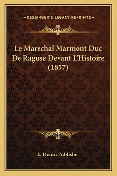 portada Le Marechal Marmont Duc De Raguse Devant L'Histoire (1857) (en Francés)