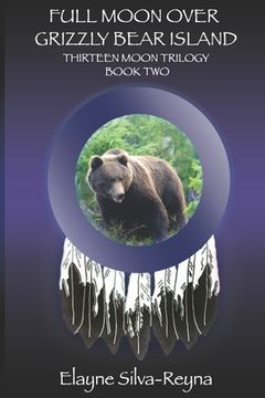 portada Full Moon Over Grizzly Bear Island: Thirteen Moon Trilogy Book Two (en Inglés)