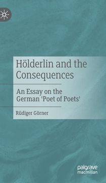 portada Hölderlin and the Consequences: An Essay on the German 'Poet of Poets' 