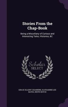 portada Stories From the Chap-Book: Being a Miscellany of Curious and Interesting Tales, Histories, &C (en Inglés)