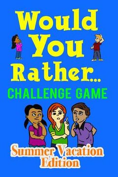 portada Would You Rather Challenge Game Summer Vacation Edition: A Family and Interactive Activity Book for Boys and Girls Ages 6, 7, 8, 9, 10, and 11 Years O (en Inglés)