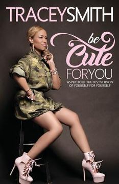 portada Be Cute For You: Aspire To Be the Best Version of Yourself For Yourself (en Inglés)