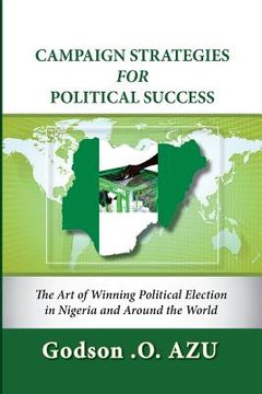 portada Campaign Strategies For Political Success: The Art of Winning Political Election in Nigeria and Around the World