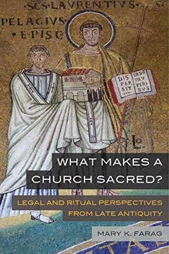 portada What Makes a Church Sacred? Legal and Ritual Perspectives From Late Antiquity: 63 (Transformation of the Classical Heritage) (in English)