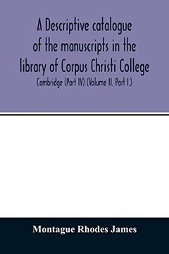 portada A Descriptive Catalogue of the Manuscripts in the Library of Corpus Christi College, Cambridge (Part iv) (Volume ii. Part i. ) (en Inglés)