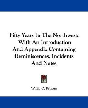 portada fifty years in the northwest: with an introduction and appendix containing reminiscences, incidents and notes (en Inglés)