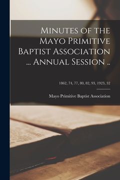 portada Minutes of the Mayo Primitive Baptist Association ... Annual Session ..; 1862, 74, 77, 80, 82, 93, 1923, 32 (en Inglés)