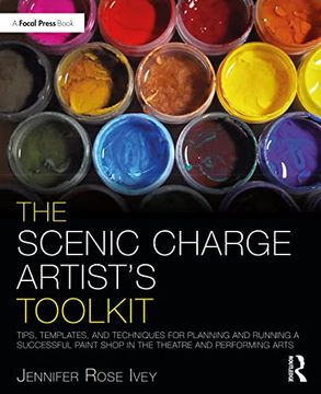 portada The Scenic Charge Artist'S Toolkit: Tips, Templates, and Techniques for Planning and Running a Successful Paint Shop in the Theatre and Performing Arts (The Focal Press Toolkit Series) (en Inglés)