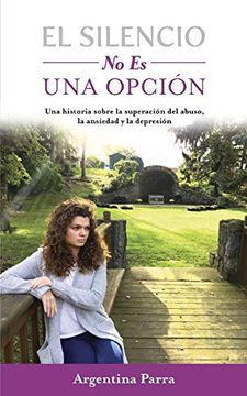 portada El Silencio no es una Opción: Una Historia Sobre la Superación del Abuso, la Ansiedad y la Depresión (in Spanish)
