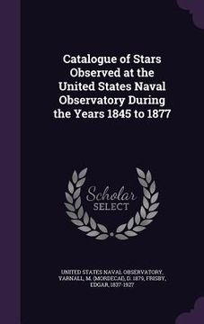 portada Catalogue of Stars Observed at the United States Naval Observatory During the Years 1845 to 1877 (in English)