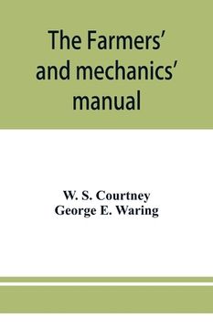 portada The farmers' and mechanics' manual: with many valuable tables for machinists, manufacturers, merchants, builders, engineers, masons, painters, plumber (in English)