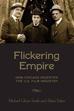 portada Flickering Empire: How Chicago Invented the U.S. Film Industry