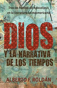 portada Dios y la Narrativa de los Tiempos: Tras las Huellas del Apocalipsis en la Literatura Latinoamericana